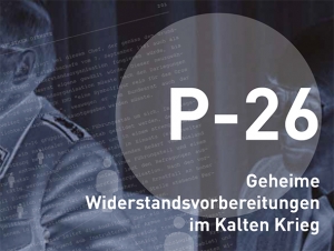 Sonderausstellung - P-26 - Geheime Widerstandsvorbereitungen im Kalten Krieg - Museum Altes Zeughaus, Solothurn