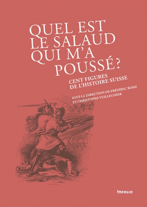 &quot;Quel est le salaud qui m&#039;a poussé? Cent figures de l&#039;histoire suisse&quot; - Christophe Vuilleumier, direction, en collaboration avec Frédéric Rossi