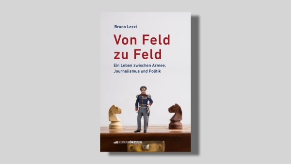 Bruno Lezzi, Von Feld zu Feld. Ein Leben zwischen Armee, Journalismus und Politik